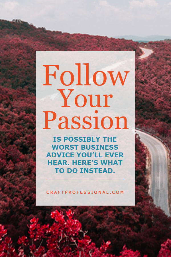 Follow Your Passion Is Bad Advice - Here's Why And To Do Instead