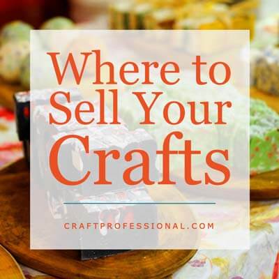 Selling Crafts - Lots of Places to Sell Your Handmade Products